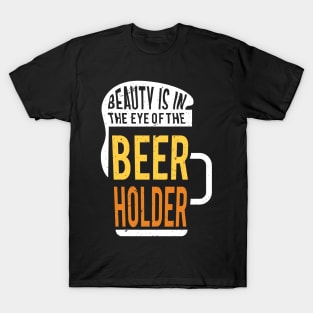 Beauty is in the eye of the beer holder T-Shirt